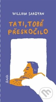 Kniha: Tati, tobě přeskočilo (William Saroyan). Maťa, 2012 Kniha: Tati, tobě přeskočilo (William Saroyan). Maťa, 2012