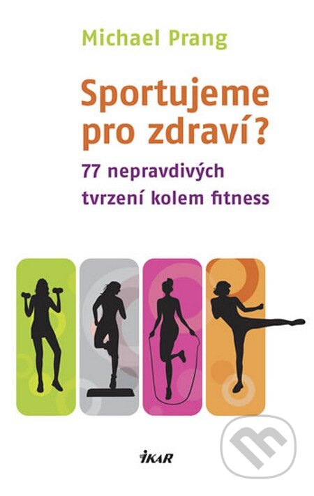 Kniha: Sportujeme pro zdraví? (Michael Prang). Ikar CZ, 2013 Kniha: Sportujeme pro zdraví? (Michael Prang). Ikar CZ, 2013