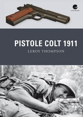 Kniha: Pistole Colt 1911 (Leroy Thompson). Grada, 2013 Kniha: Pistole Colt 1911 (Leroy Thompson). Grada, 2013
