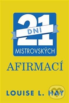 Kniha: 21 dní mistrovských afirmací (Louise L. Hay). Pragma, 2013 Kniha: 21 dní mistrovských afirmací (Louise L. Hay). Pragma, 2013