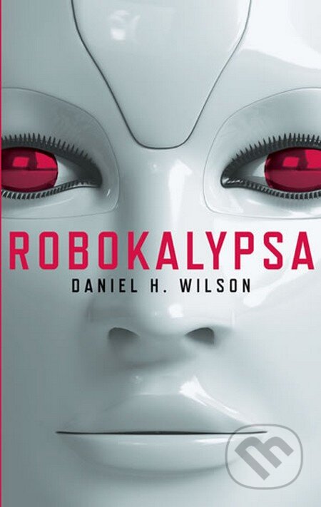 Kniha: Robokalypsa (Daniel H. Wilson). Knižní klub, 2013 Kniha: Robokalypsa (Daniel H. Wilson). Knižní klub, 2013