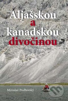 Kniha: Aljašskou a kanadskou divočinou (Miroslav Podhorský). Akcent, 2010 Kniha: Aljašskou a kanadskou divočinou (Miroslav Podhorský). Akcent, 2010