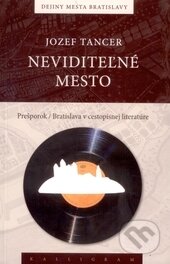 Kniha: Neviditelné mesto (Jozef Tancer). Kalligram, 2013 Kniha: Neviditelné mesto (Jozef Tancer). Kalligram, 2013