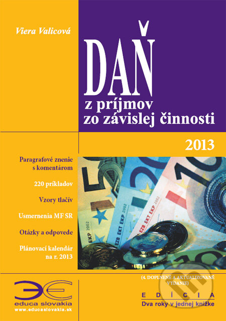 Kniha: Daň z príjmov zo závislej činnosti 2013 (Viera Valicová). Ing. Eva Benková - EDUCA SLOVAKIA, 2013 Kniha: Daň z príjmov zo závislej činnosti 2013 (Viera Valicová). Ing. Eva Benková - EDUCA SLOVAKIA, 2013