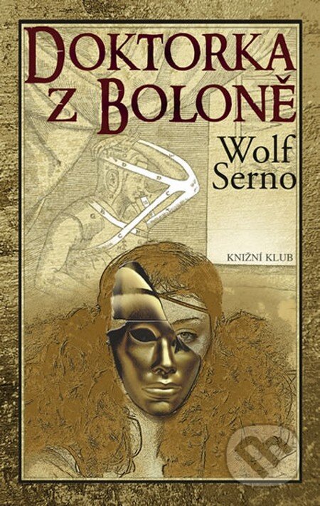 Kniha: Doktorka z Boloně (Wolf Serno). Knižní klub, 2013 Kniha: Doktorka z Boloně (Wolf Serno). Knižní klub, 2013