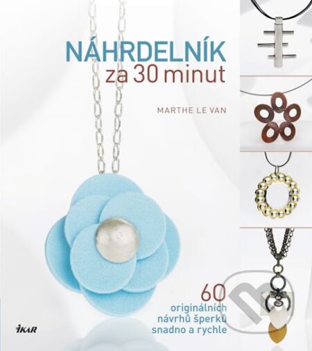 Kniha: Náhrdelník za 30 minut (Marthe Le Van). Ikar CZ, 2012 Kniha: Náhrdelník za 30 minut (Marthe Le Van). Ikar CZ, 2012