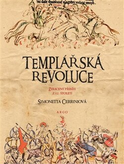 Kniha: Templářská revoluce (Simonetta Cerriniová). Argo, 2013 Kniha: Templářská revoluce (Simonetta Cerriniová). Argo, 2013
