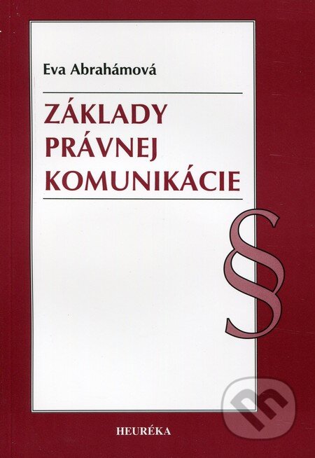 Kniha: Základy právnej komunikácie (Eva Abrahámová). Heuréka, 2012 Kniha: Základy právnej komunikácie (Eva Abrahámová). Heuréka, 2012