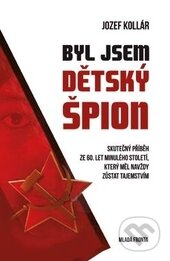 Kniha: Byl jsem dětský špion (Jozef Kollár). Mladá fronta, 2013 Kniha: Byl jsem dětský špion (Jozef Kollár). Mladá fronta, 2013