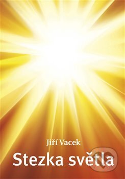Kniha: Stezka světla (Jiří Vacek). Jindřich Vacek, 2012 Kniha: Stezka světla (Jiří Vacek). Jindřich Vacek, 2012