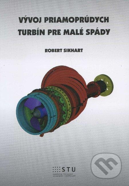 Kniha: Vývoj priamoprúdych turbín pre malé spády (Robert Sikhart). STU, 2012 Kniha: Vývoj priamoprúdych turbín pre malé spády (Robert Sikhart). STU, 2012