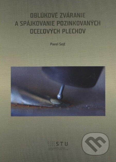 Kniha: Oblúkové zváranie a spájkovanie pozinkovaných oceľových plechov (Pavol Sejč). STU, 2012 Kniha: Oblúkové zváranie a spájkovanie pozinkovaných oceľových plechov (Pavol Sejč). STU, 2012