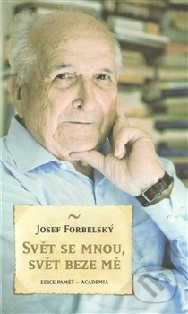 Kniha: Svět se mnou, svět beze mě (Josef Forbelský). Academia, 2013 Kniha: Svět se mnou, svět beze mě (Josef Forbelský). Academia, 2013