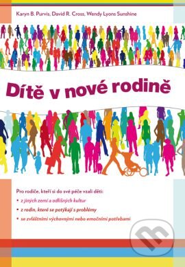 Kniha: Dítě v nové rodině (David R. Cross, Karyn B. Purvis a Wendy Lyons Sunshine). Grada, 2013 Kniha: Dítě v nové rodině (David R. Cross, Karyn B. Purvis a Wendy Lyons Sunshine). Grada, 2013