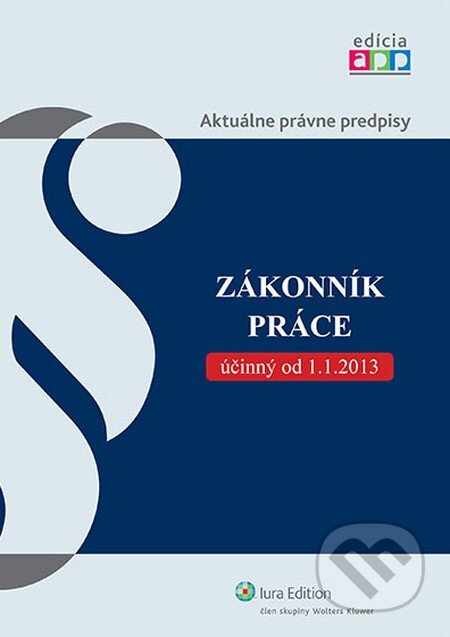 Kniha: Zákonník práce účinný od 1.1.2013 (Wolters Kluwer (Iura Edition)). Wolters Kluwer (Iura Edition), 2013 Kniha: Zákonník práce účinný od 1.1.2013 (Wolters Kluwer (Iura Edition)). Wolters Kluwer (Iura Edition), 2013