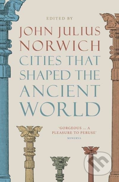 Cities that Shaped the Ancient World - John Julius Norwich, Thames & Hudson, 2022