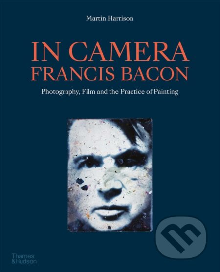 Kniha: In Camera: Francis Bacon (Martin Harrison). Thames & Hudson, 2022 Kniha: In Camera: Francis Bacon (Martin Harrison). Thames & Hudson, 2022