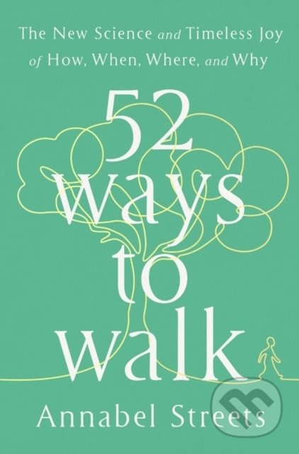 Kniha: 52 Ways to Walk (Annabel Streets). Bloomsbury, 2022 Kniha: 52 Ways to Walk (Annabel Streets). Bloomsbury, 2022