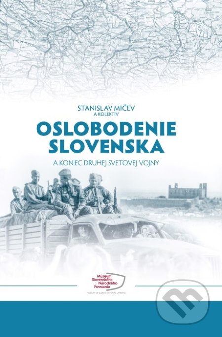 Kniha: Oslobodenie Slovenska a koniec druhej svetovej vojny (Autorský kolektív). Múzeum SNP, 2020 Kniha: Oslobodenie Slovenska a koniec druhej svetovej vojny (Autorský kolektív). Múzeum SNP, 2020