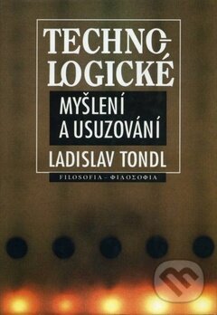 Kniha: Technologické myšlení a usuzování (Ladislav Tondl). Filosofia, 1998 Kniha: Technologické myšlení a usuzování (Ladislav Tondl). Filosofia, 1998
