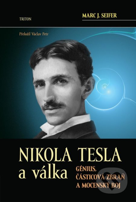 Kniha: Nikola Tesla a válka (Marc J. Seifer). Triton, 2022 Kniha: Nikola Tesla a válka (Marc J. Seifer). Triton, 2022
