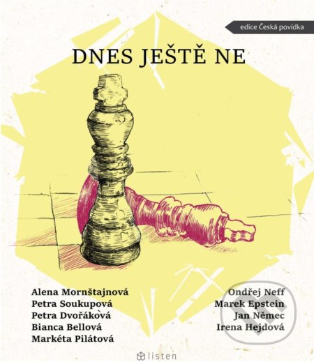 Kniha: Dnes ještě ne (Alena Mornštajnová, Bianca Bellová, Markéta Pilátová, Ondřej Neff, Petra Dvořáková a Petra Soukupová). Listen, 2022 Kniha: Dnes ještě ne (Alena Mornštajnová, Bianca Bellová, Markéta Pilátová, Ondřej Neff, Petra Dvořáková a Petra Soukupová). Listen, 2022