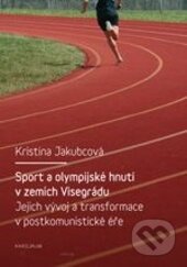 Kniha: Sport a olympijské hnutí v zemích Visegrádu a jejich transformace v postkomunistické éře (Kristina Jakubcová). Karolinum, 2013 Kniha: Sport a olympijské hnutí v zemích Visegrádu a jejich transformace v postkomunistické éře (Kristina Jakubcová). Karolinum, 2013