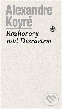 Kniha: Rozhovory nad Descartem (Alexandre Koyré). Vyšehrad, 2006 Kniha: Rozhovory nad Descartem (Alexandre Koyré). Vyšehrad, 2006