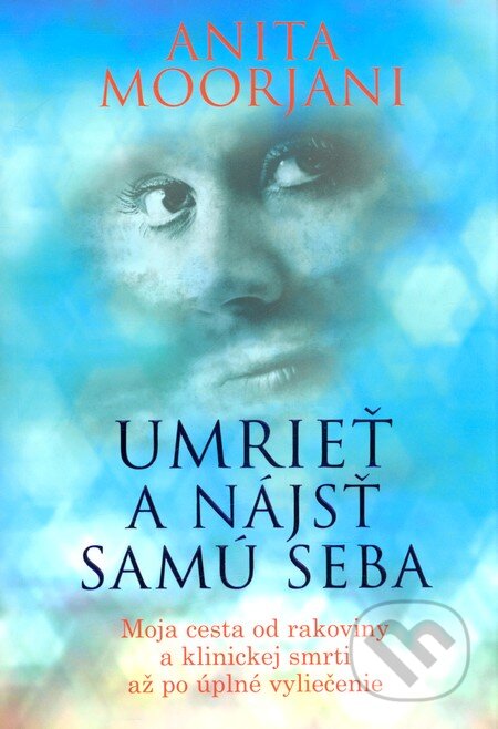 Kniha: Umrieť a nájsť samú seba (Anita Moorjani). Eastone Books, 2013 Kniha: Umrieť a nájsť samú seba (Anita Moorjani). Eastone Books, 2013