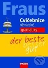 Kniha: FRAUS Cvičebnice německé gramatiky (Fraus). Fraus, 2013 Kniha: FRAUS Cvičebnice německé gramatiky (Fraus). Fraus, 2013