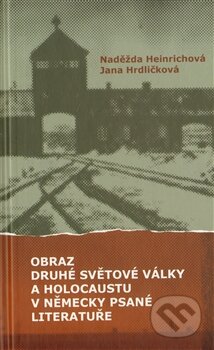 Kniha: Obraz druhé světové války a holocaustu v německy psané literatuře (Jana Hrdličková a Naděžda Heinrichová). Pavel Mervart, 2013 Kniha: Obraz druhé světové války a holocaustu v německy psané literatuře (Jana Hrdličková a Naděžda Heinrichová). Pavel Mervart, 2013