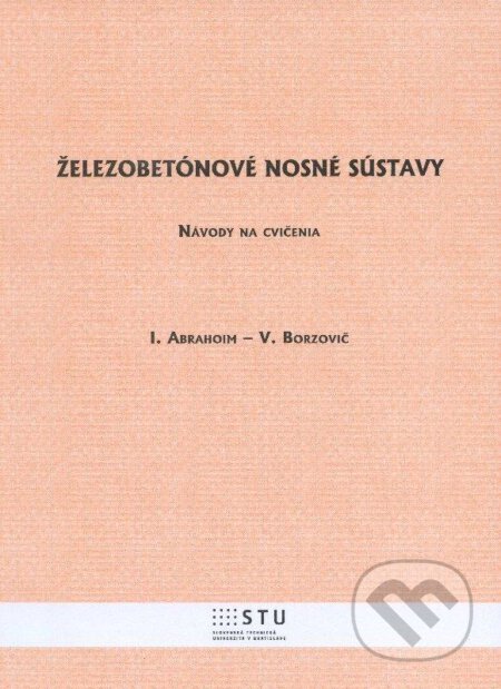 Kniha: Železobetónové nosné sústavy (Ivan Abramovič a kolektiv). STU, 2012 Kniha: Železobetónové nosné sústavy (Ivan Abramovič a kolektiv). STU, 2012