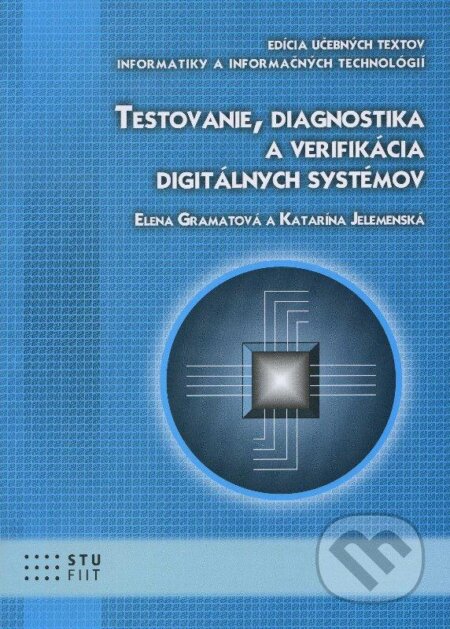 Kniha: Testovanie, diagnostika a verifikácia digitálnych systémov (Elena Gramatová a Katarína Jelemenská). STU, 2012 Kniha: Testovanie, diagnostika a verifikácia digitálnych systémov (Elena Gramatová a Katarína Jelemenská). STU, 2012