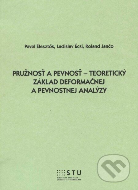 Kniha: Pružnosť a pevnosť - teoretický základy deformačnej a pevnostnej analýzy (Ladislav Écsi, Pavel Élesztős a Roland Jančo). STU, 2012 Kniha: Pružnosť a pevnosť - teoretický základy deformačnej a pevnostnej analýzy (Ladislav Écsi, Pavel Élesztős a Roland Jančo). STU, 2012