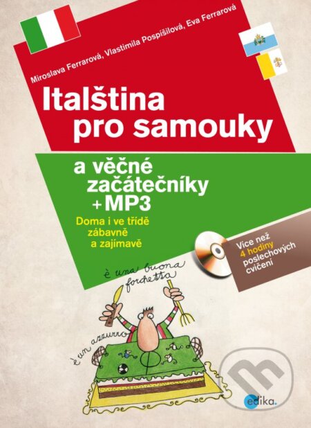 Kniha: Italština pro samouky a věčné začátečníky + MP3 (Eva Ferrarová, Miroslava Ferrarová a Vlastimila Pospíšilová). Edika, 2013 Kniha: Italština pro samouky a věčné začátečníky + MP3 (Eva Ferrarová, Miroslava Ferrarová a Vlastimila Pospíšilová). Edika, 2013