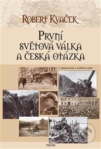 Kniha: První světová válka a česká otázka (Robert Kvaček). Triton, 2013 Kniha: První světová válka a česká otázka (Robert Kvaček). Triton, 2013