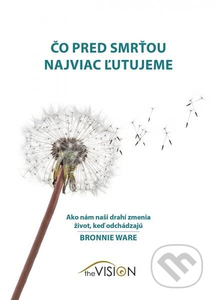 Kniha: Čo pred smrťou najviac ľutujeme (Bronnie Ware). The Vision, 2013 Kniha: Čo pred smrťou najviac ľutujeme (Bronnie Ware). The Vision, 2013
