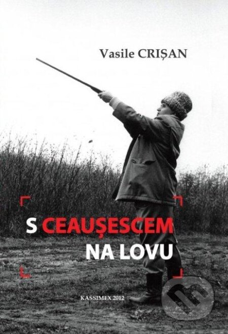 Kniha: S Ceausescem na lovu (Vasile Crisan). , 2012 Kniha: S Ceausescem na lovu (Vasile Crisan). , 2012