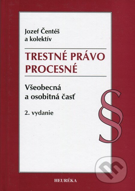 Kniha: Trestné právo procesné. Všeobecná a osobitná časť (Jozef Čentéš). Heuréka, 2012 Kniha: Trestné právo procesné. Všeobecná a osobitná časť (Jozef Čentéš). Heuréka, 2012
