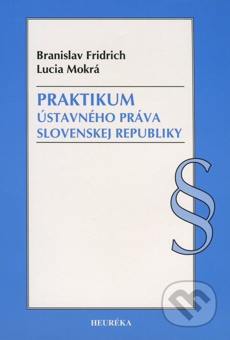 Kniha: Praktikum ústavného práva Slovenskej republiky (Branislav Fridrich a Lucia Mokrá). Heuréka, 2011 Kniha: Praktikum ústavného práva Slovenskej republiky (Branislav Fridrich a Lucia Mokrá). Heuréka, 2011