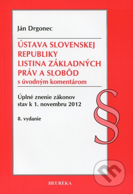 Kniha: Ústava Slovenskej republiky, Listina Základyných práv a slobôd (Ján Drgonec). Heuréka, 2010 Kniha: Ústava Slovenskej republiky, Listina Základyných práv a slobôd (Ján Drgonec). Heuréka, 2010