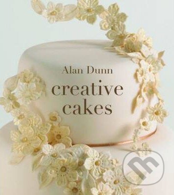Kniha: Creative Cakes (Alan Dunn). New Holland, 2012 Kniha: Creative Cakes (Alan Dunn). New Holland, 2012