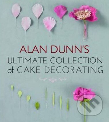 Kniha: Alan Dunn's Ultimate Collection of Cake Decorating (Alan Dunn). New Holland, 2012 Kniha: Alan Dunn's Ultimate Collection of Cake Decorating (Alan Dunn). New Holland, 2012