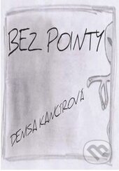 Kniha: Bez pointy (Denisa Kancírová). Via Bibliotheca, 2012 Kniha: Bez pointy (Denisa Kancírová). Via Bibliotheca, 2012