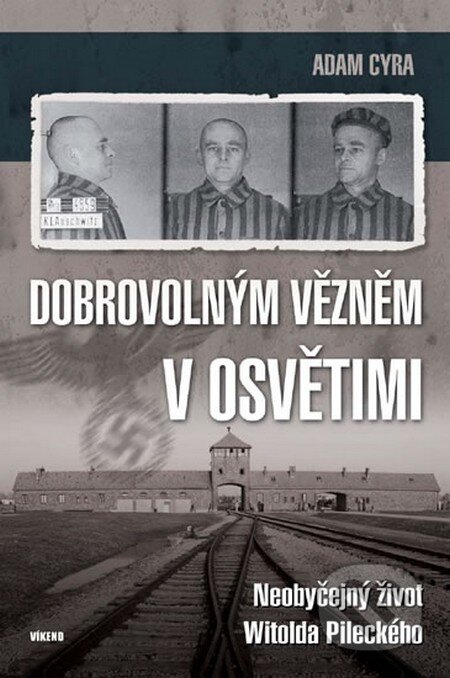 Kniha: Dobrovolným vězněm v Osvětimi (Adam Cyra). Víkend, 2013 Kniha: Dobrovolným vězněm v Osvětimi (Adam Cyra). Víkend, 2013