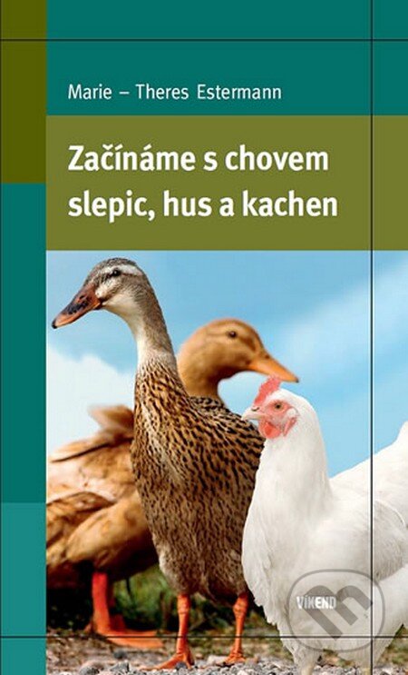 Kniha: Začínáme s chovem slepic, hus a kachen (Marie-Theres Estermann). Víkend, 2013 Kniha: Začínáme s chovem slepic, hus a kachen (Marie-Theres Estermann). Víkend, 2013