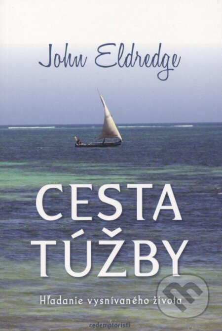 Kniha: Cesta túžby (John Eldredge). Redemptoristi - Slovo medzi nami, 2013 Kniha: Cesta túžby (John Eldredge). Redemptoristi - Slovo medzi nami, 2013