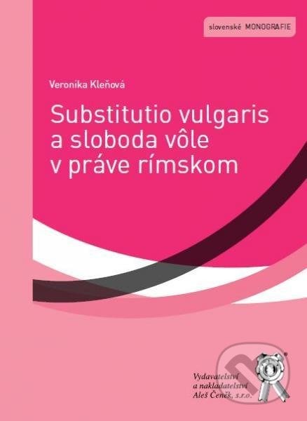 Substitutio vulgaris a sloboda vôle v práve rímskom - Veronika Kleňová, Aleš Čeněk, 2013