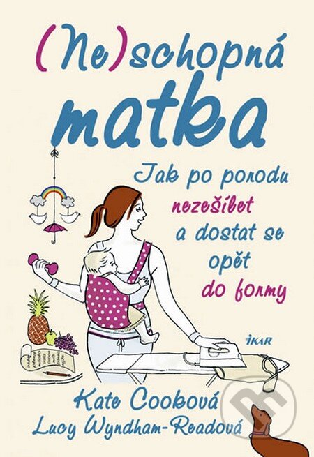 Kniha: (Ne)schopná matka (Kate Cooková). Ikar CZ, 2010 Kniha: (Ne)schopná matka (Kate Cooková). Ikar CZ, 2010