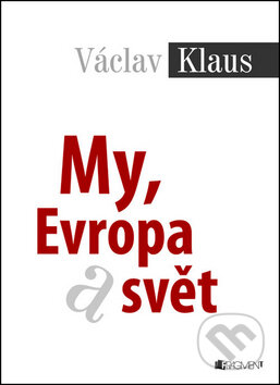 Kniha: My, Evropa a svět (Václav Klaus). Nakladatelství Fragment, 2013 Kniha: My, Evropa a svět (Václav Klaus). Nakladatelství Fragment, 2013